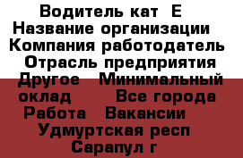 Водитель кат. Е › Название организации ­ Компания-работодатель › Отрасль предприятия ­ Другое › Минимальный оклад ­ 1 - Все города Работа » Вакансии   . Удмуртская респ.,Сарапул г.